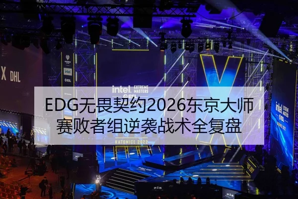 EDG无畏契约2026东京大师赛败者组逆袭战术全复盘